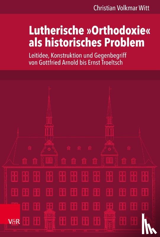 Witt, Christian Volkmar - Lutherische "Orthodoxie" als historisches Problem