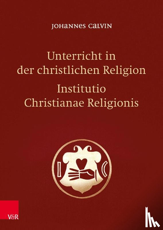 Calvin, Johannes - Unterricht in der christlichen Religion - Institutio Christianae Religionis