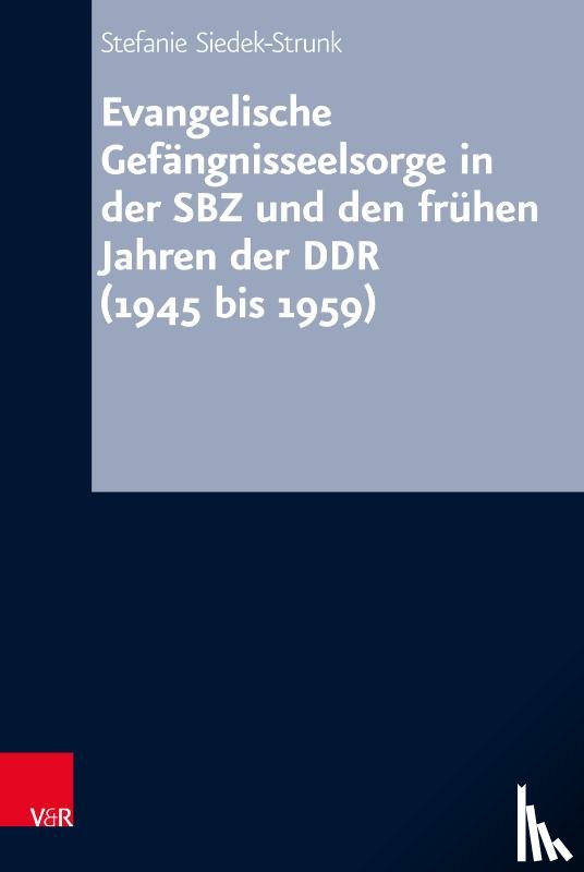 Siedek-Strunk, Stefanie - Evangelische Gefangnisseelsorge in der SBZ und den fruhen Jahren der DDR (1945 bis 1959)