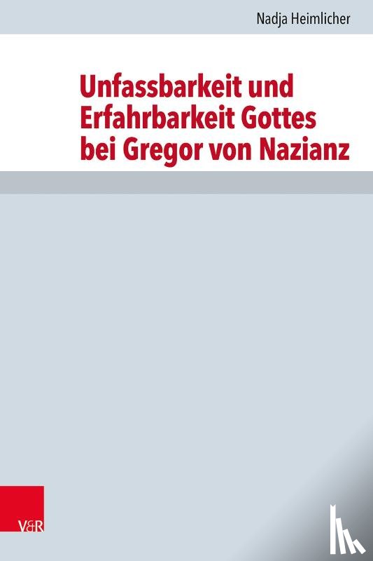 Heimlicher, Nadja - Unfassbarkeit und Erfahrbarkeit Gottes bei Gregor von Nazianz