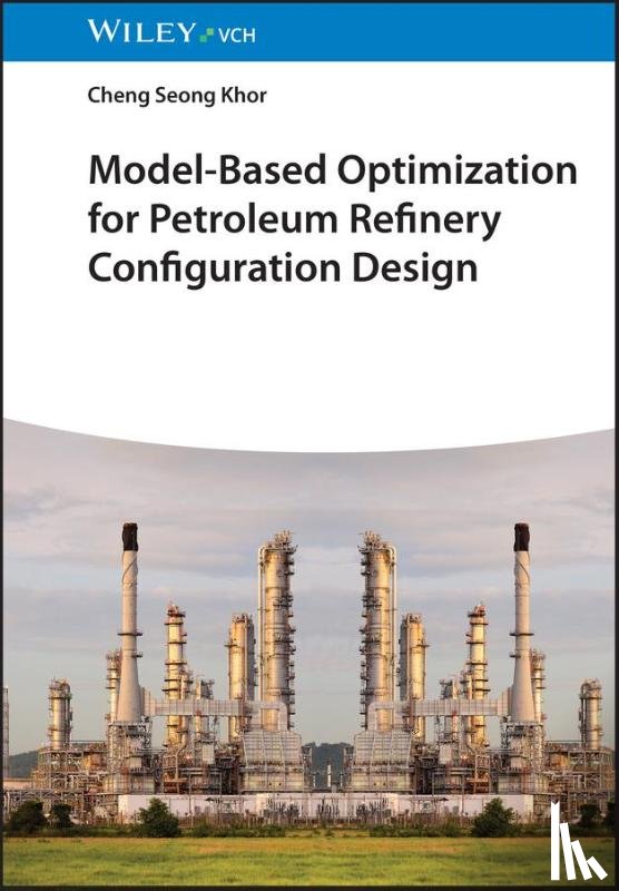 Khor, Cheng Seong (Imperial College London - Model-Based Optimization for Petroleum Refinery Configuration Design