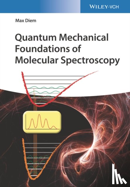 Diem, Max (Hunter College) - Quantum Mechanical Foundations of Molecular Spectroscopy