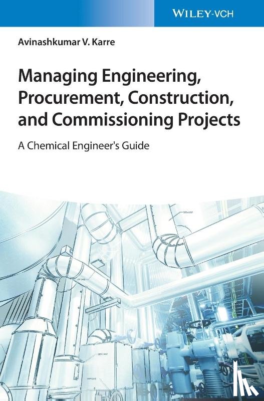 Karre, Avinashkumar V. - Managing Engineering, Procurement, Construction, and Commissioning Projects