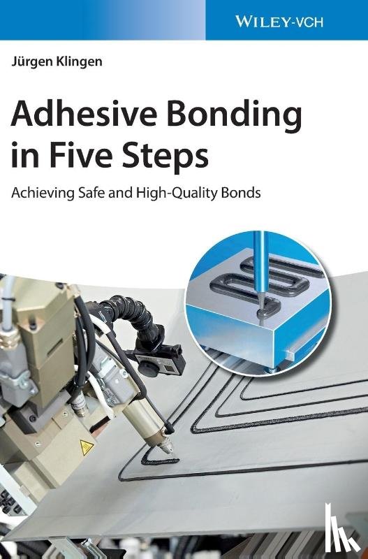 Klingen, Jurgen (University of Duisburg - Adhesive Bonding in Five Steps - Achieving Safe and High-Quality Bonds