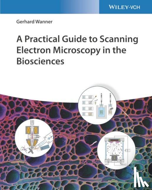 Wanner, Gerhard - A Practical Guide to Scanning Electron Microscopy in the Biosciences