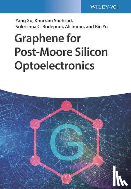 Xu, Yang, Shehzad, Khurram, Bodepudi, Srikrishna Chanakya, Imran, Ali - Graphene for Post-Moore Silicon Optoelectronics