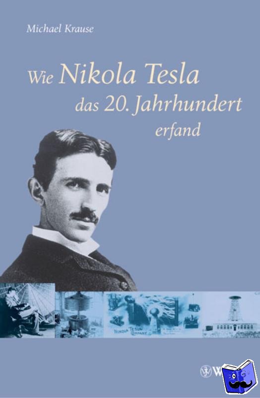 Krause, Michael - Wie Nikola Tesla das 20. Jahrhundert erfand