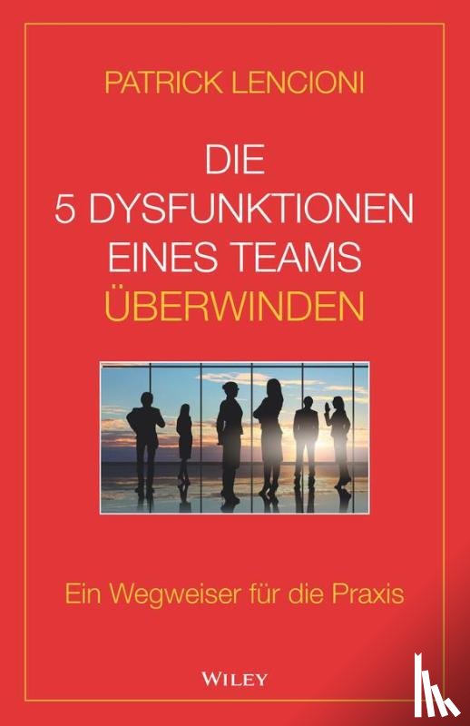 Lencioni, Patrick M. (Emeryville - Die 5 Dysfunktionen eines Teams uberwinden
