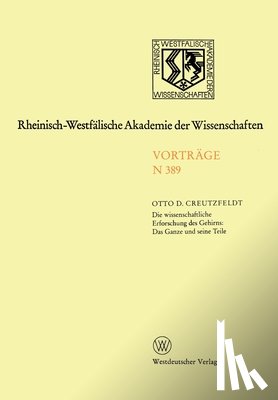 Creutzfeldt, Otto - Die wissenschaftliche Erforschung des Gehirns: Das Ganze und seine Teil: Preis der Landesregierung Nordrhein-Westfalen zur Förderungvon Arbeiten zum E