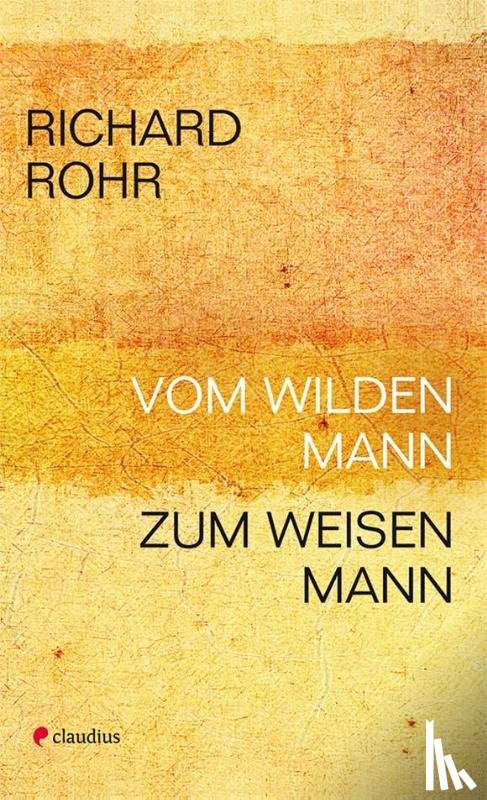 Rohr, Richard - Vom wilden Mann zum weisen Mann