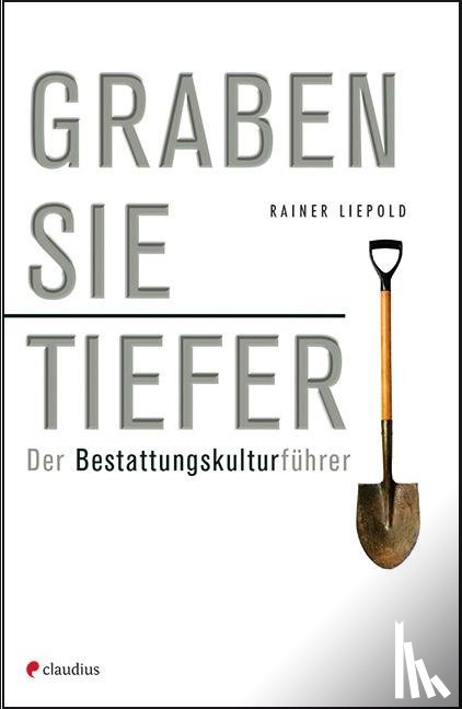 Liepold, Rainer - Graben Sie tiefer!