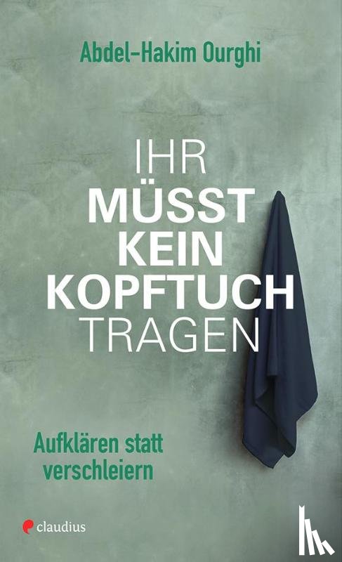 Ourghi, Abdel-Hakim - Ihr müsst kein Kopftuch tragen