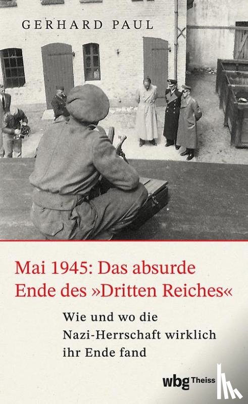 Paul, Gerhard - Mai 1945: Das absurde Ende des 'Dritten Reiches'