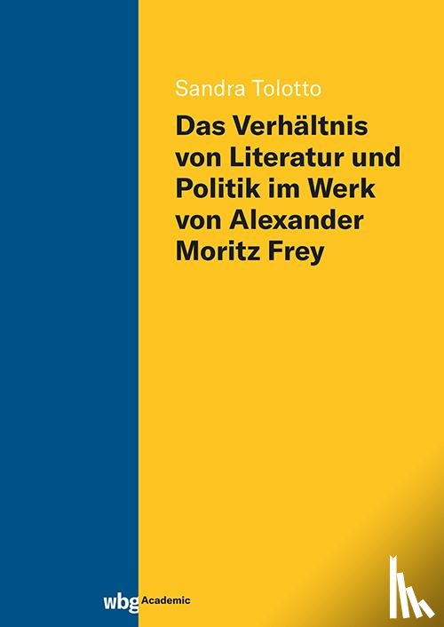 Tolotto, Sandra - Das Verhältnis von Literatur und Politik im Werk von Alexander Moritz Frey