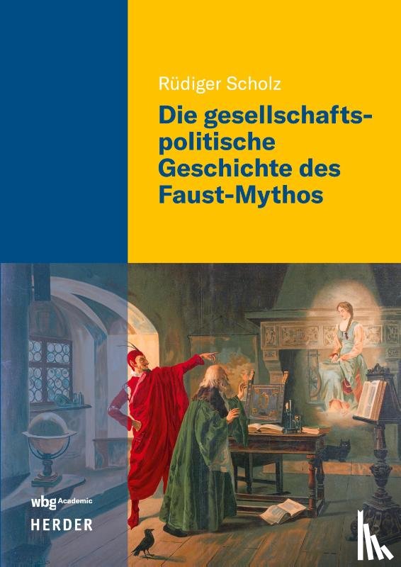 Scholz, Rüdiger - Die gesellschaftspolitische Geschichte des Faust-Mythos