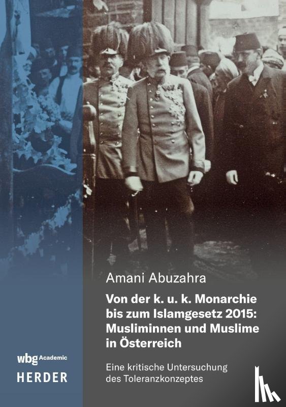 Abuzahra, Amani - Von der k. u. k. Monarchie bis zum Islamgesetz 2015: Musliminnen und Muslime in Österreich