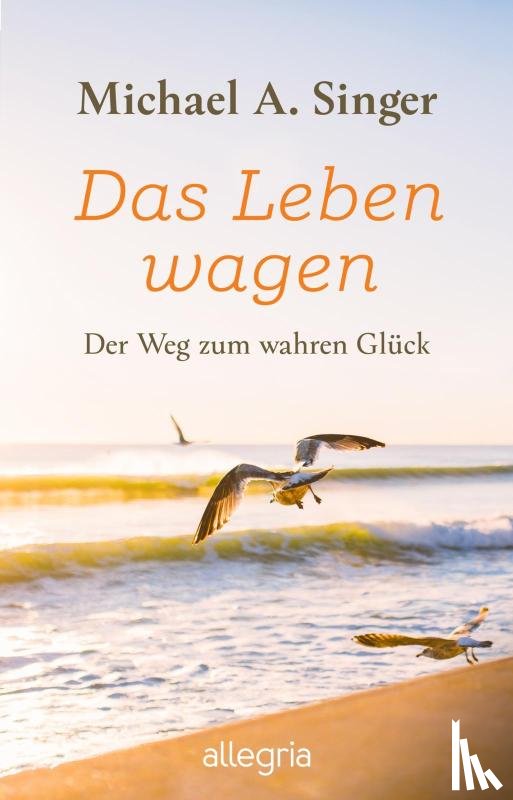 Singer, Michael A. - Das Leben wagen