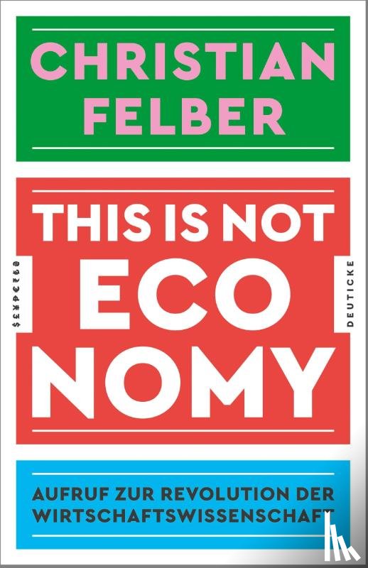 Felber, Christian - This is not economy