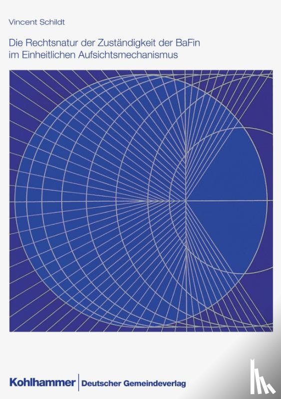 Schildt, Vincent - Die Rechtsnatur der Zuständigkeit der BaFin im Einheitlichen Aufsichtsmechanismus