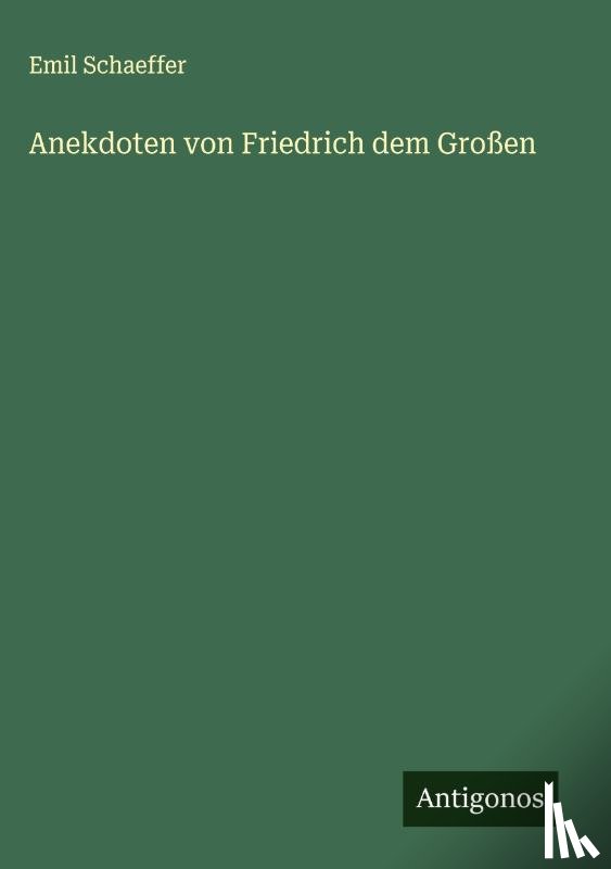 Schaeffer, Emil - Anekdoten von Friedrich dem Großen