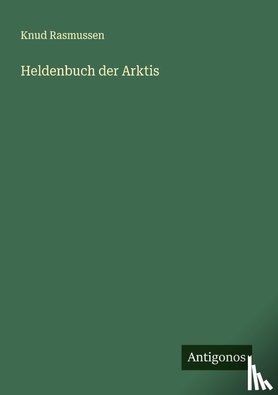Rasmussen, Knud - Heldenbuch der Arktis