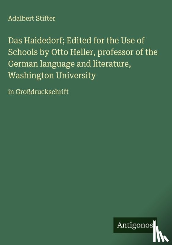 Stifter, Adalbert - Das Haidedorf; Edited for the Use of Schools by Otto Heller, professor of the German language and literature, Washington University