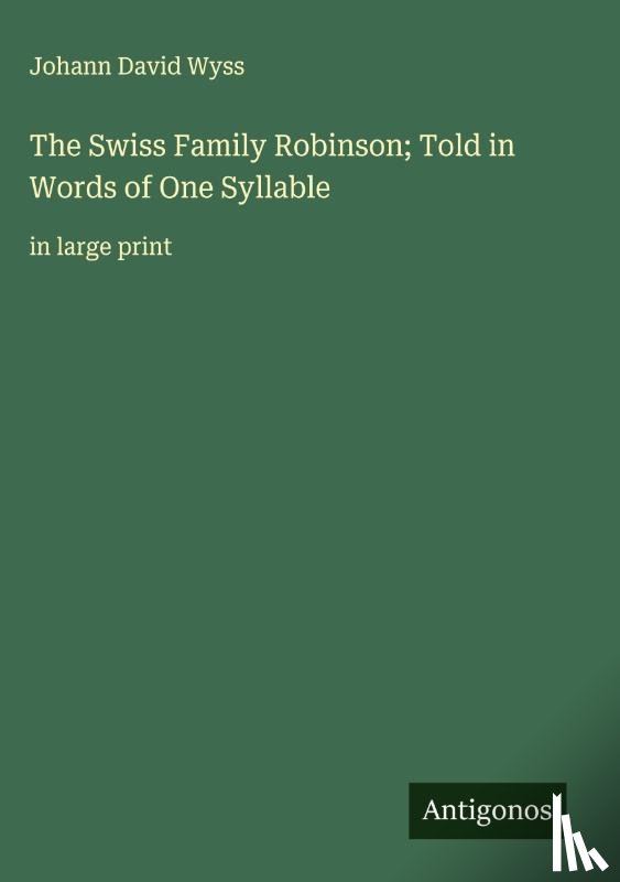 Wyss, Johann David - The Swiss Family Robinson; Told in Words of One Syllable