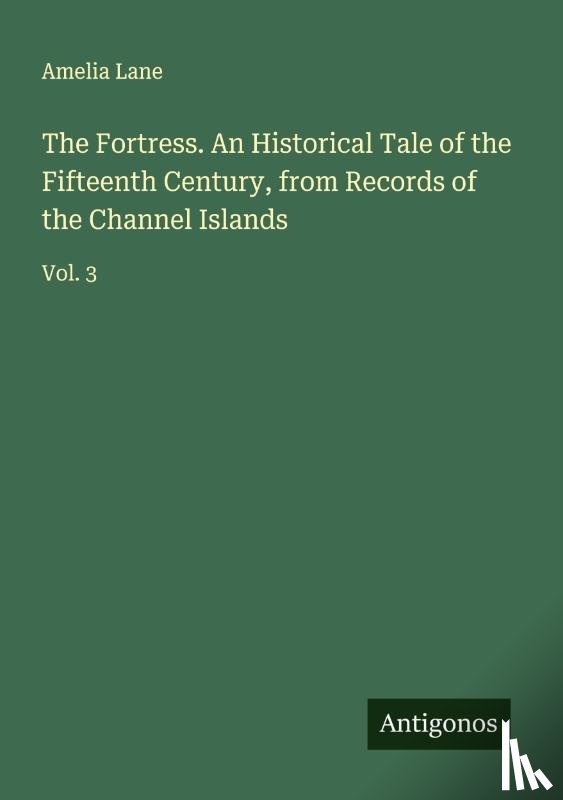 Lane, Amelia - The Fortress. An Historical Tale of the Fifteenth Century, from Records of the Channel Islands