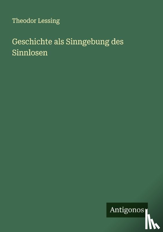 Lessing, Theodor - Geschichte als Sinngebung des Sinnlosen