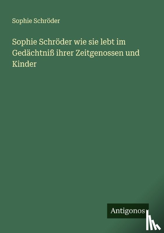 Schröder, Sophie - Sophie Schröder wie sie lebt im Gedächtniß ihrer Zeitgenossen und Kinder