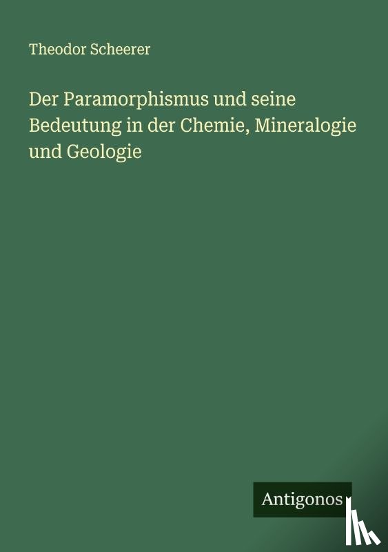 Scheerer, Theodor - Der Paramorphismus und seine Bedeutung in der Chemie, Mineralogie und Geologie