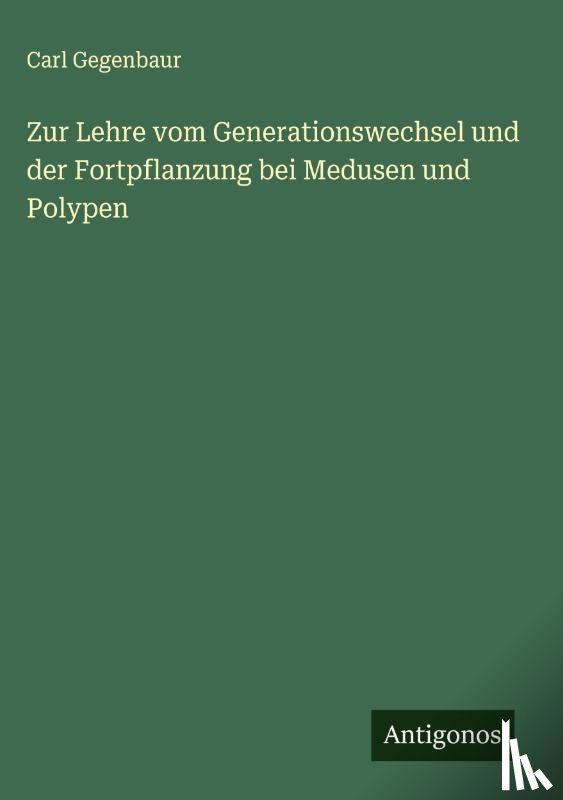 Gegenbaur, Carl - Zur Lehre vom Generationswechsel und der Fortpflanzung bei Medusen und Polypen