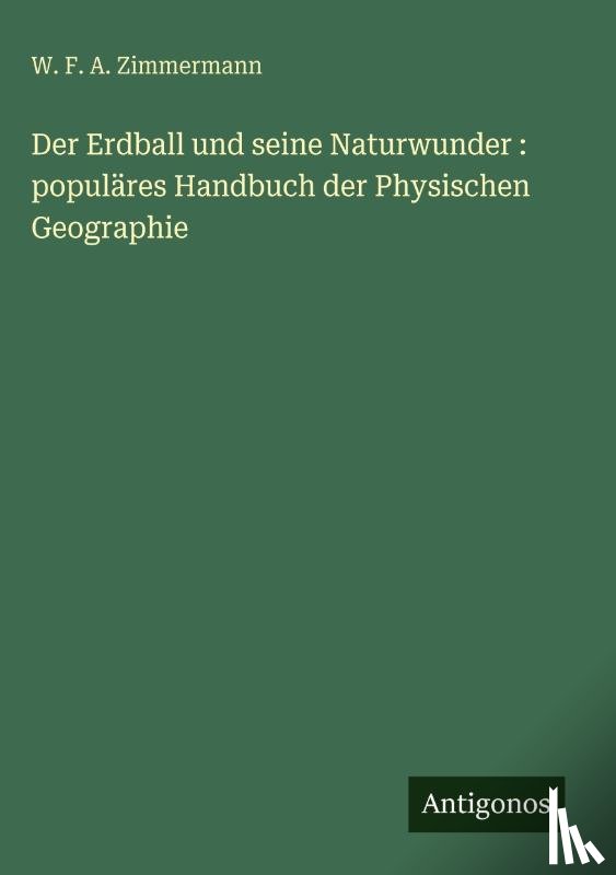 Zimmermann, W. F. A. - Der Erdball und seine Naturwunder : populäres Handbuch der Physischen Geographie