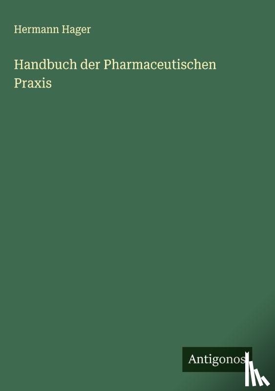 Hager, Hermann - Handbuch der Pharmaceutischen Praxis