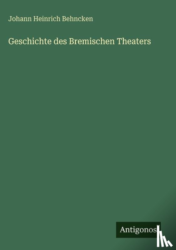 Behncken, Johann Heinrich - Geschichte des Bremischen Theaters