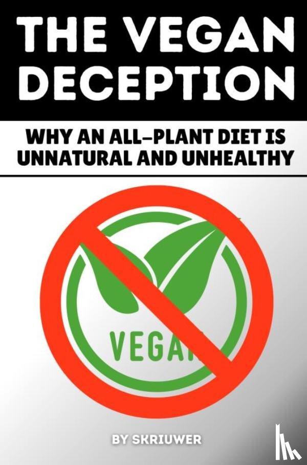 de Haan, Auke - The Vegan Deception: Why an All-Plant Diet is Unnatural and Unhealthy