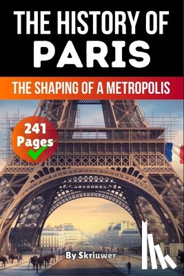 Auke de Haan - The History of Paris: The Shaping of a Metropolis (Skriuwer.com Edition)