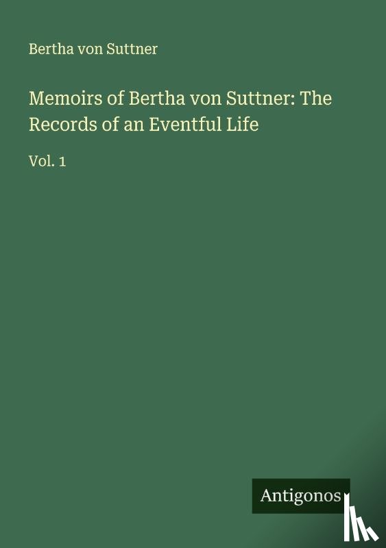 Suttner, Bertha Von - Memoirs of Bertha von Suttner: The Records of an Eventful Life