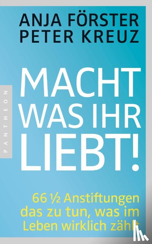 Förster, Anja, Kreuz, Peter - Macht, was ihr liebt!