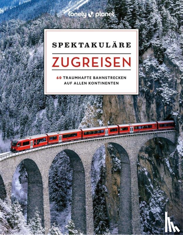 Lonely Planet Verlag - LONELY PLANET Bildband Spektakuläre Zugreisen