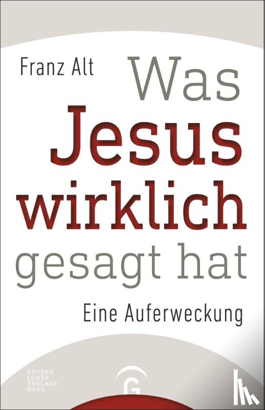 Alt, Franz - Was Jesus wirklich gesagt hat