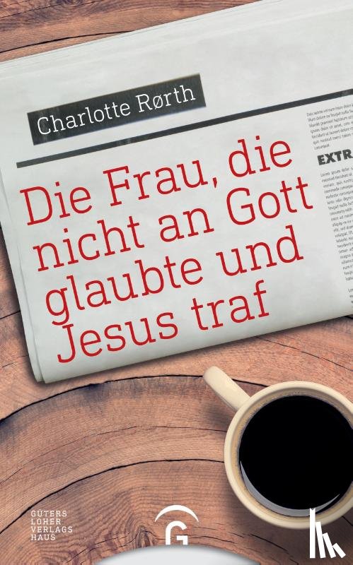 Rørth, Charlotte - Die Frau, die nicht an Gott glaubte und Jesus traf