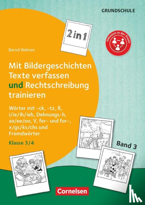 Wehren, Bernd - Band 3: Klasse 3/4 - 2 in 1: Mit Bildergeschichten Texte verfassen und Rechtschreibung trainieren