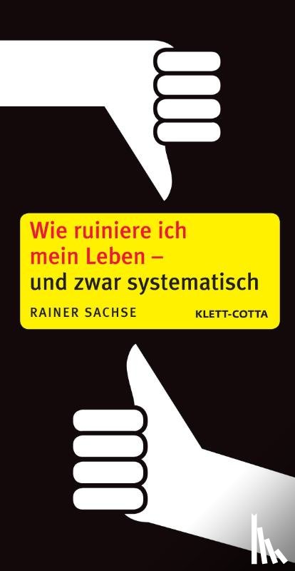 Sachse, Rainer - Wie ruiniere ich mein Leben - und zwar systematisch