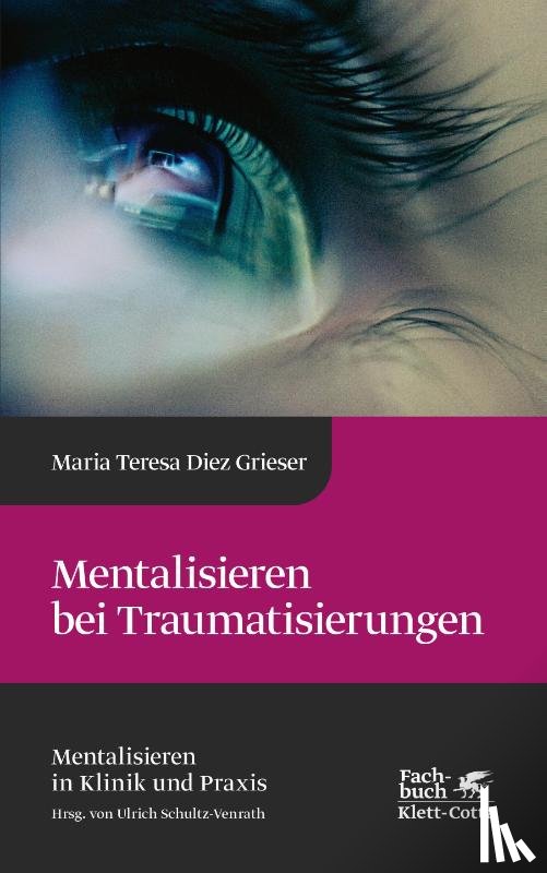 Diez Grieser, Maria Teresa - Mentalisieren bei Traumatisierungen (Mentalisieren in Klinik und Praxis, Bd. 7)