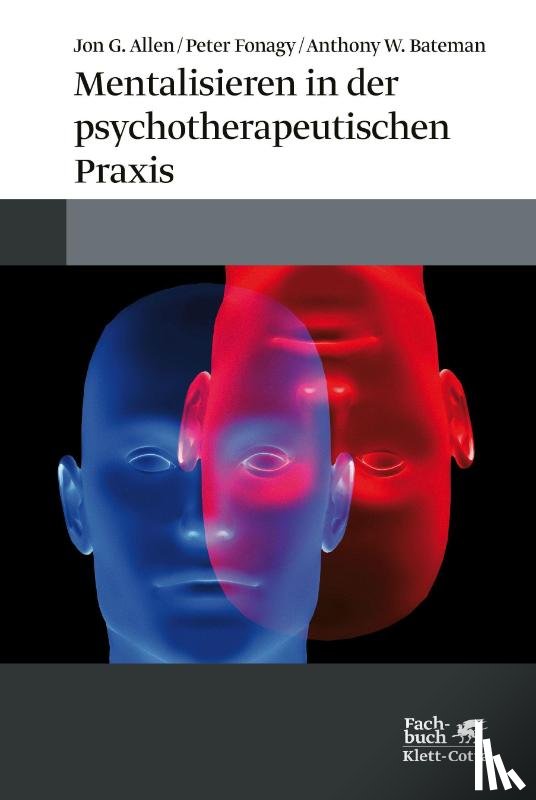 Allen, Jon G., Fonagy, Peter, Bateman, Anthony W. - Mentalisieren in der psychotherapeutischen Praxis