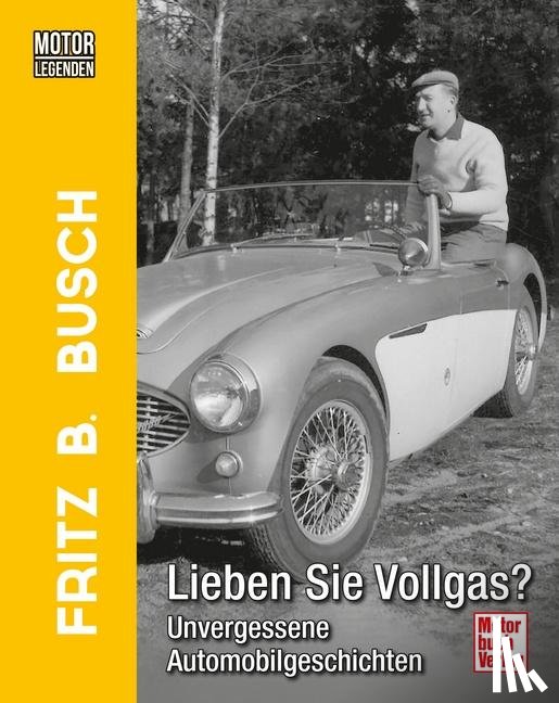 Busch, Fritz B. - Motorlegenden - Fritz B. Busch Lieben Sie Vollgas?
