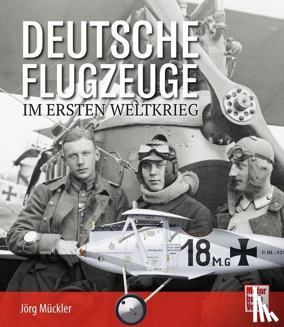 Mückler, Jörg - Deutsche Flugzeuge im Ersten Weltkrieg
