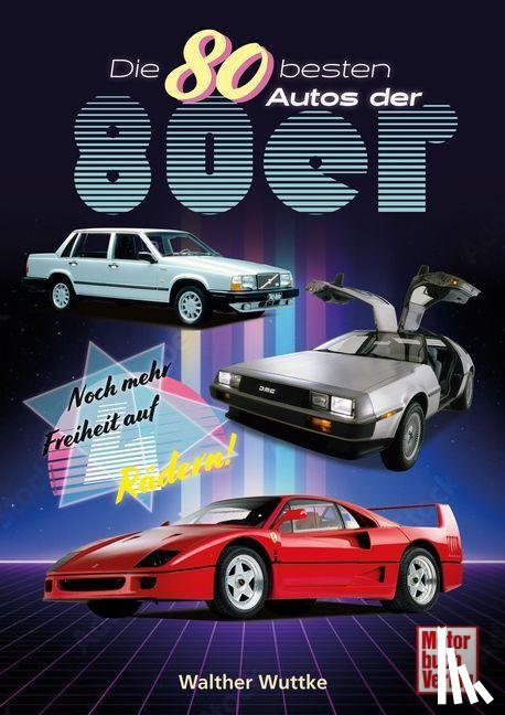 Wuttke, Walther - Die 80 besten Autos der 80er