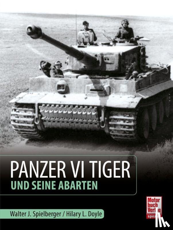Spielberger, Walter J., Doyle, Hilary Louis - Panzer VI Tiger und seine Abarten